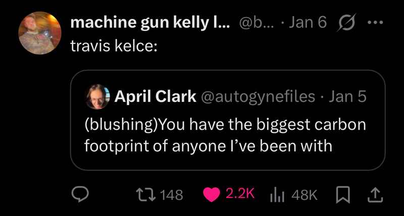 machine gun kelly: travis kelce:
April Clark (@autogynefiles): (blushing)You have the biggest carbon footprint of anyone I’ve been with machine gun kelly: travis kelce:
April Clark (@autogynefiles): (blushing)You have the biggest carbon footprint of anyone I’ve been with