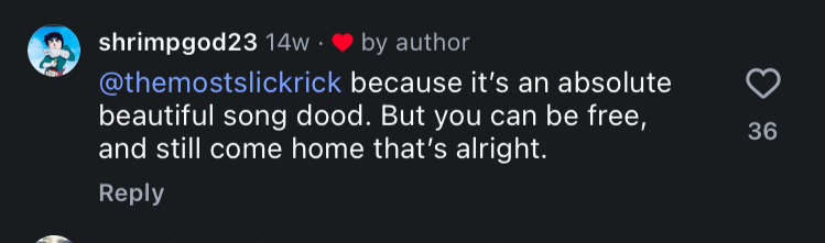 shrimpgod23: @themostslickrick because it’s an absolute beautiful song dood. But you can be free, and still come home that’s alright. shrimpgod23: @themostslickrick because it’s an absolute beautiful song dood. But you can be free, and still come home that’s alright.